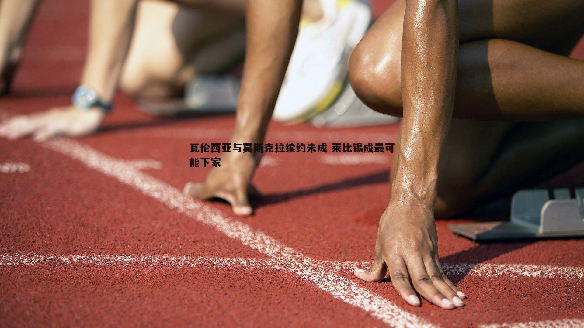 瓦伦西亚与莫斯克拉续约未成 莱比锡成最可能下家