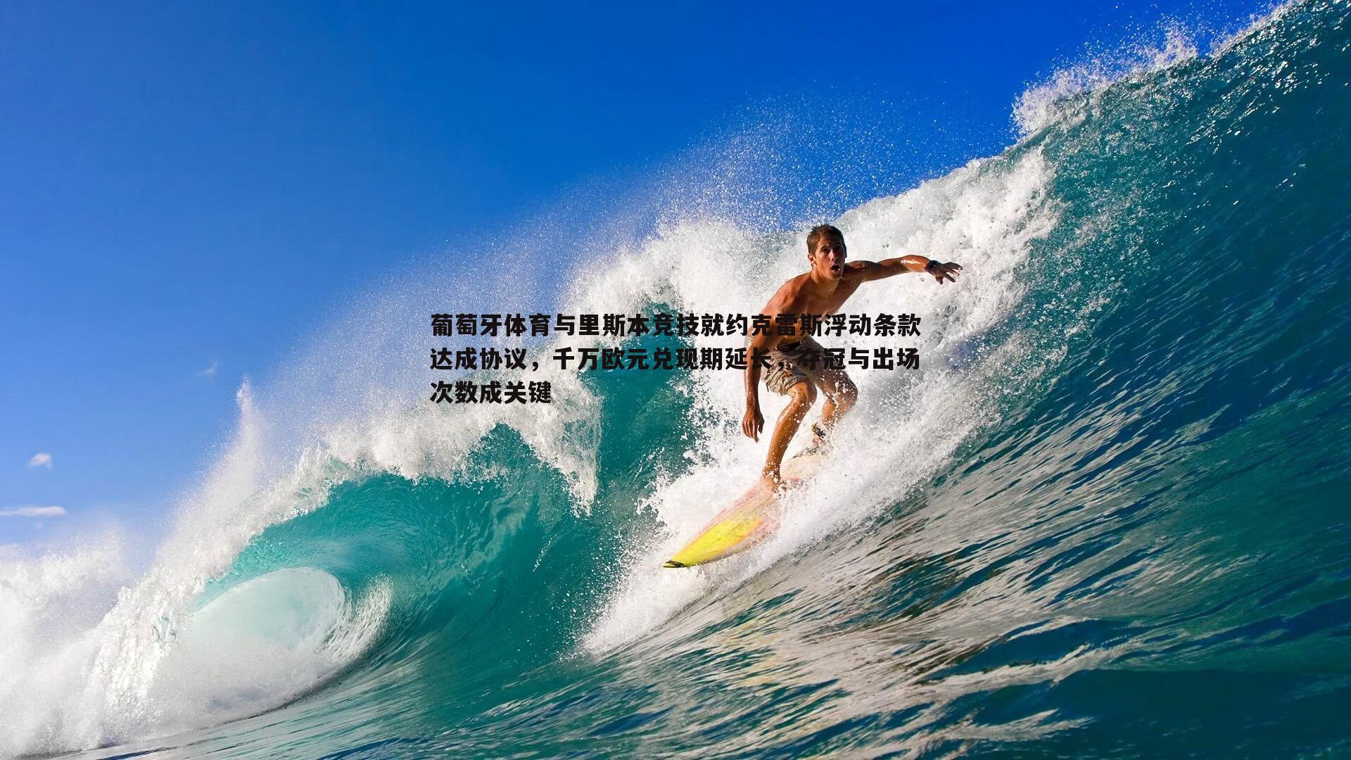 葡萄牙体育与里斯本竞技就约克雷斯浮动条款达成协议，千万欧元兑现期延长，夺冠与出场次数成关键