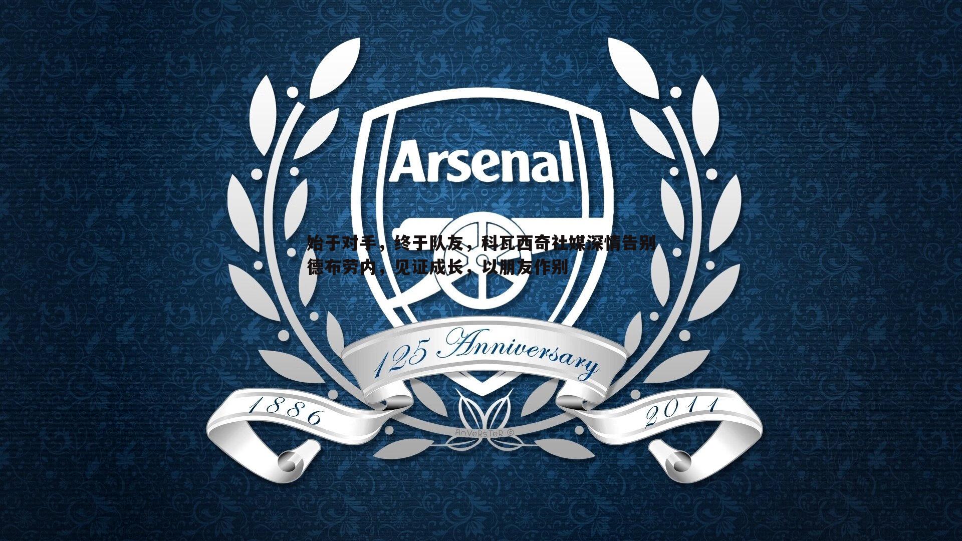 始于对手，终于队友，科瓦西奇社媒深情告别德布劳内，见证成长，以朋友作别