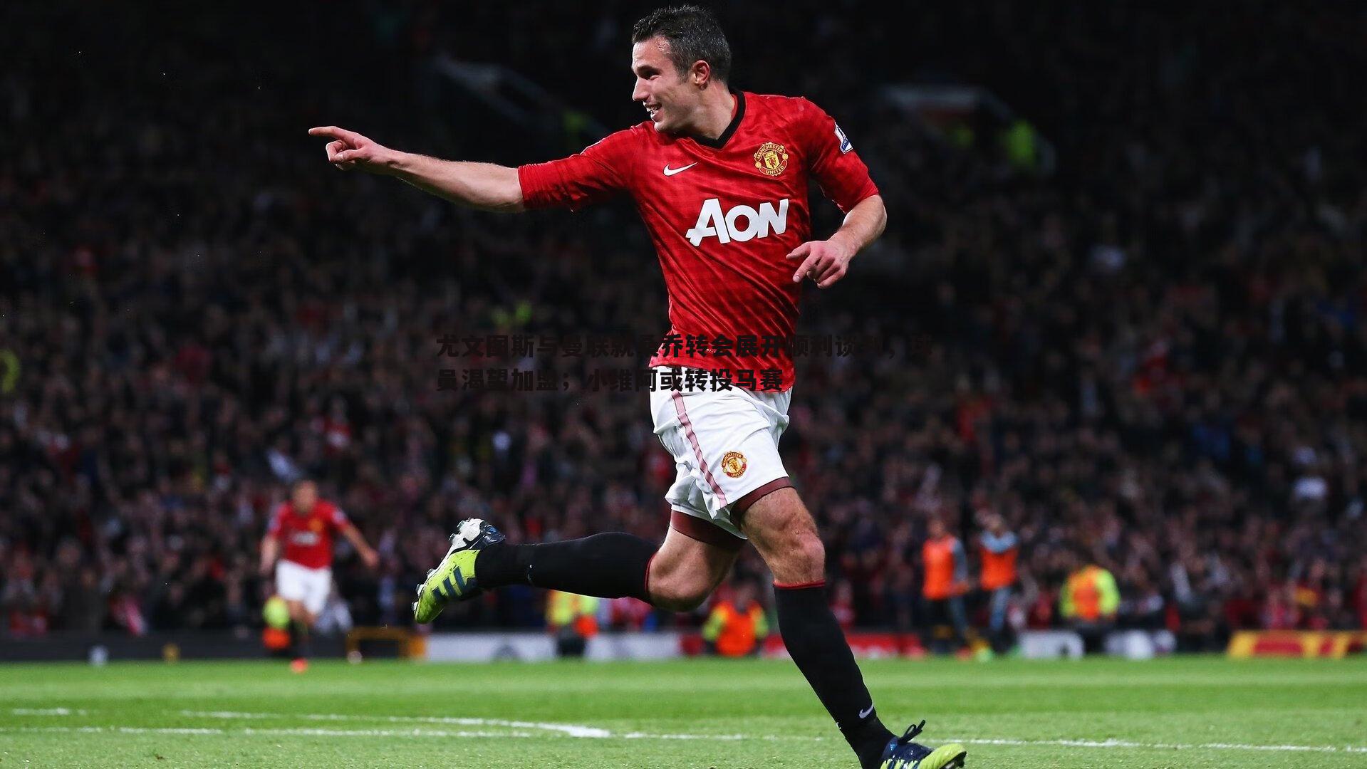 尤文图斯与曼联就桑乔转会展开顺利谈判，球员渴望加盟；小维阿或转投马赛