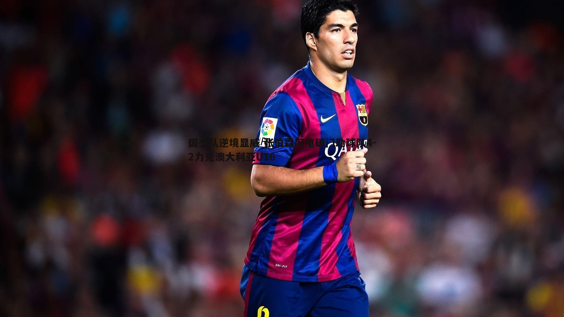 国少队逆境显威 张伯霖闪电破门助球队4-2力克澳大利亚U16