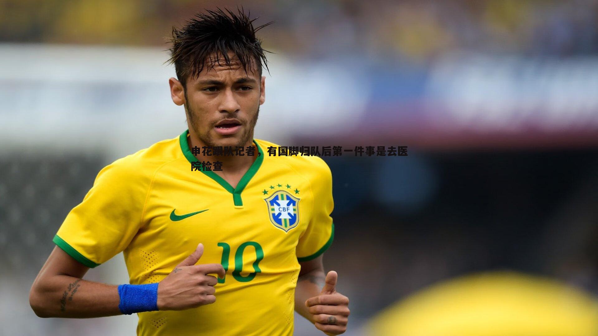 申花跟队记者，有国脚归队后第一件事是去医院检查